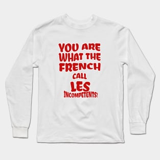 You are what the French call Les Incompetents! Long Sleeve T-Shirt